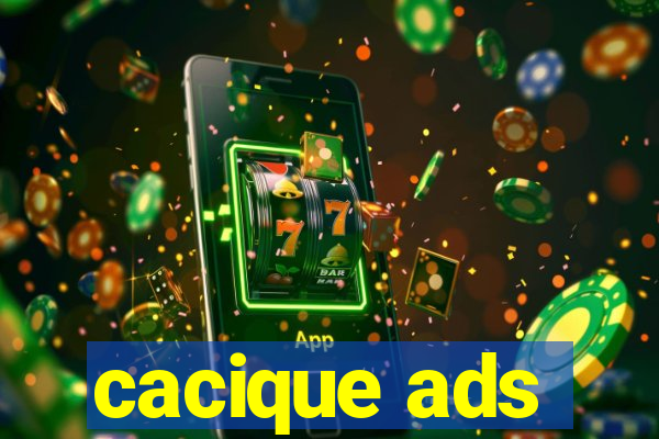 cacique ads